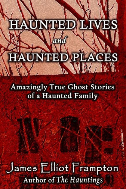 Haunted Lives and Haunted Places: Amazingly True Stories of a Haunted ...