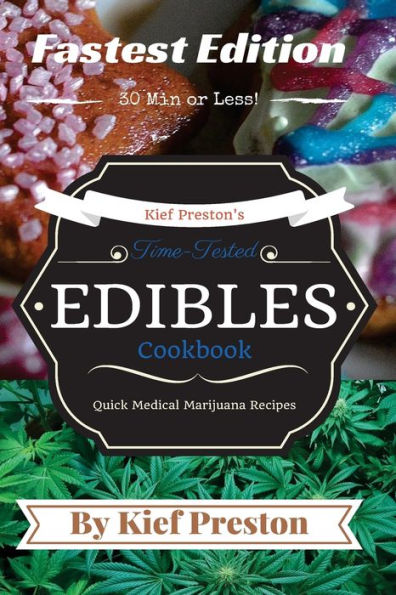 Kief Preston's Time-Tested FASTEST Edibles Cookbook: Quick Medical Marijuana Recipes - 30 Minutes or Less