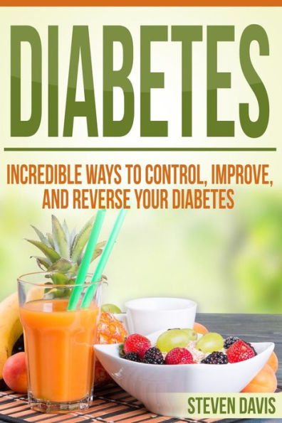 Diabetes: Incredible Ways to Control, Improve, and Reverse your Diabetes