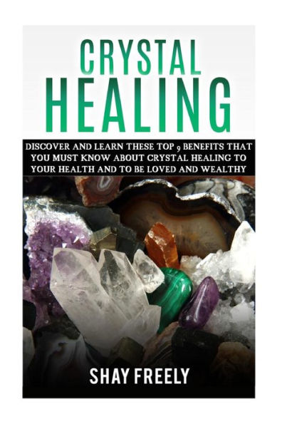 Crystal Healing: Discover And Learn These Top 9 Benefits That You Must Know About Crystal Healing To Your Health And To Be Loved And Wealthy