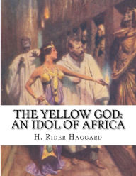Title: The Yellow god: An Idol of Africa, Author: H. Rider Haggard
