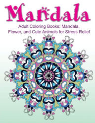Title: Adult Coloring Books: Mandala, Flower, and Cute Animals for Stress Relief, Author: Adult Coloring Book Sets
