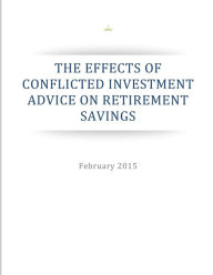Title: The Effects of Conflicted Investment Advice on Retirement Savings, Author: Executive Office of the President of the