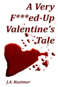 Title: A Very F***ed-Up Valentine's Tale: Novella, Author: J.A. Kazimer