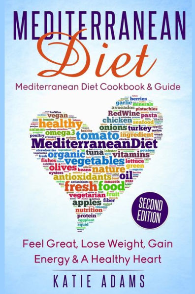 Mediterranean Diet: Mediterranean Diet Cookbook & Guide - Great, Lose Weight, Gain Energy & A Healthy heart