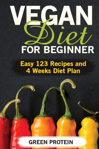 Vegan Diet for Beginner: Easy 123 Recipes and 4 Weeks Diet Plan