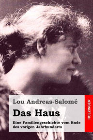 Title: Das Haus: Eine Familiengeschichte vom Ende des vorigen Jahrhunderts, Author: Lou Andreas-Salome