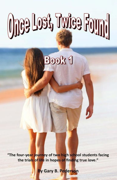 Once Lost, Twice Found: Book 1: The four-year journey of two high school students facing trials and tribulations in order to find love.