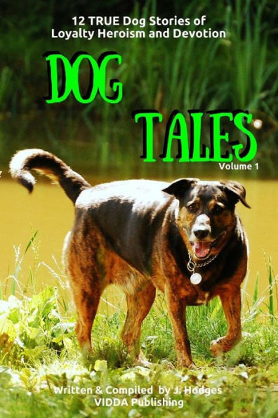 Dog Tales: 12 TRUE Dog Stories of Loyalty, Heroism and Devotion