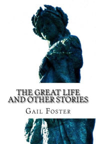 Title: The Great Life and Other Stories: psychology, wit and inspiration from a Wiltshire wordsmith, Author: Gail Foster