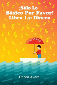 Title: !SOLO LO BASICO POR FAVOR! Libro 1.s: DINERO, Author: Debra Avara