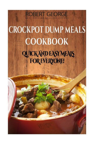 Crockpot Dump Meals Cookbook: Quick and easy meals for everyone!