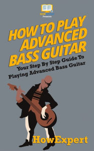 Title: How To Play Advanced Bass Guitar: Your Step-By-Step Guide To Playing Advanced Bass Guitar, Author: Howexpert Press