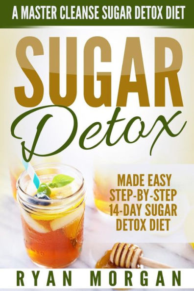 Sugar Detox: A Master Cleanse Sugar Detox Diet - Made Easy STEP-BY-STEP ...