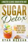 Sugar Detox: A Master Cleanse Sugar Detox Diet - Made Easy STEP-BY-STEP 14-Day Sugar Detox Diet Plan - A Break Free from Sugar Addiction