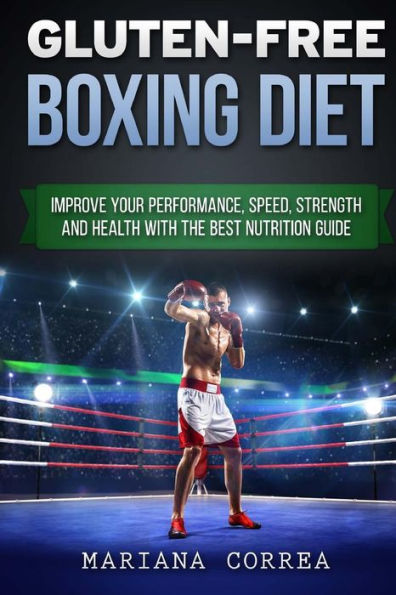 GLUTEN-FREE BOXING Diet: Improve your Performance, Speed, Strength and Health with the Best Nutrition Guide