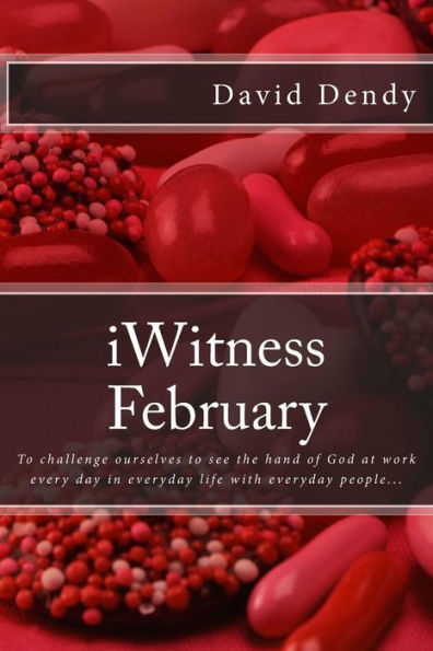 iWitness February: To challenge ourselves to see the hand of God at work every day in everyday life with everyday people...
