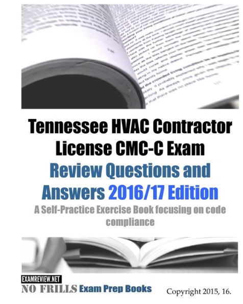 Tennessee HVAC Contractor License CMC-C Exam Review Questions and Answers 2016/17 Edition: A Self-Practice Exercise Book focusing on code compliance