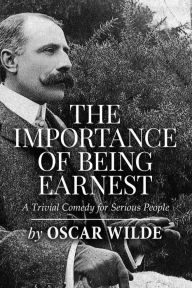 Title: The Importance of Being Earnest: A Trivial Comedy for Serious People, Author: Oscar Wilde