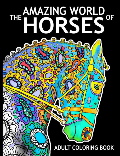 The Amazing World Of Horses: Adult Coloring Book