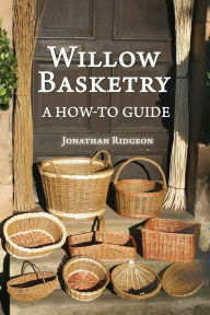 Title: Willow Basketry: A How-To Guide, Author: Jonathan Ridgeon