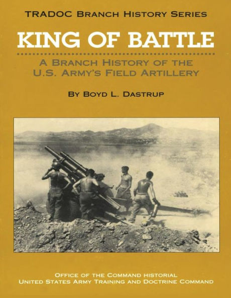 King of Battle: A Branch History of the U.S. Army's Field Artillery