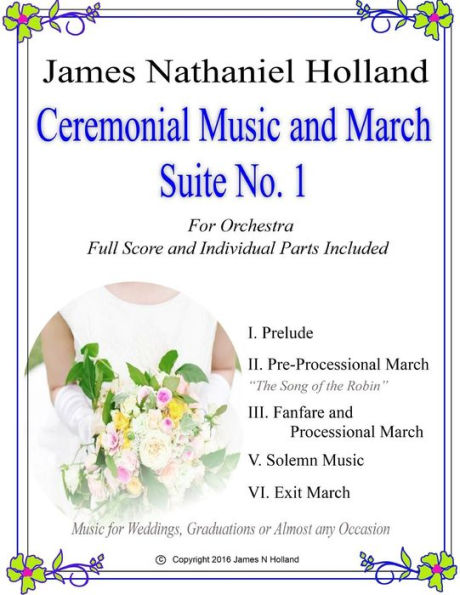 Ceremonial Music and March Suite No. 1: Music for Weddings, Graduations or Almost Any Occassion. Full Score and Parts