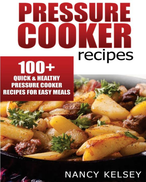 Pressure Cooker Recipes: 104 Quick & Easy Pressure Cooker Recipes For Easy Meals