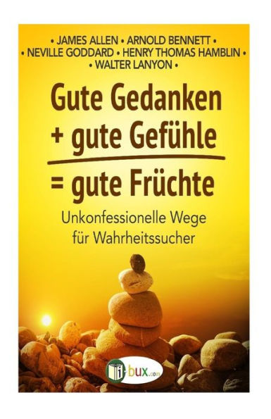 Gute Gedanken + gute Gefuehle = gute Fruechte: Unkonfessionelle Wege für Wahrheitssucher