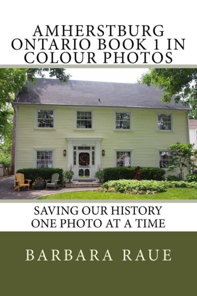 Amherstburg Ontario Book 1 in Colour Photos: Saving Our History One Photo at a Time