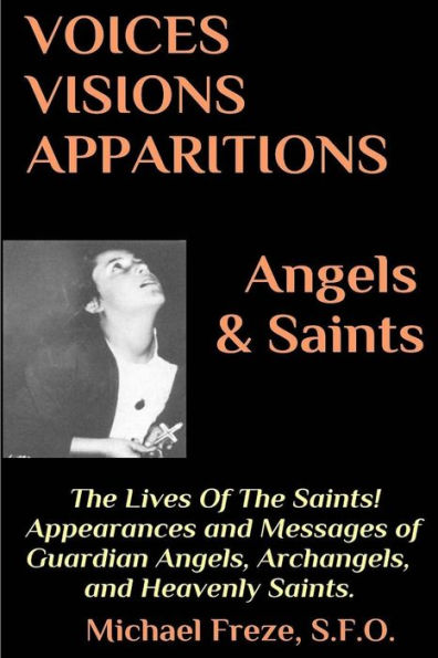 VOICES VISIONS APPARITIONS Angels & Saints: The Lives Of The Saints: (Voices, Visions, & Apparitions Book 3)