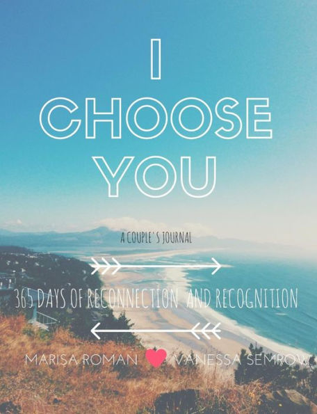 I Choose You: A Couple's Journal: 365 Days of Reconnection and Recognition
