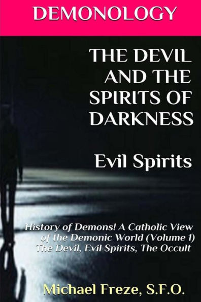 DEMONOLOGY THE DEVIL AND THE SPIRITS OF DARKNESS Evil Spirits: History of Demons