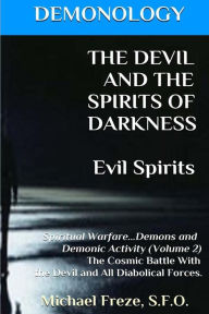 Title: DEMONOLOGY THE DEVIL AND THE SPIRITS OF DARKNESS Evil Spirits: Spiritual Warfare, Author: Michael Freze