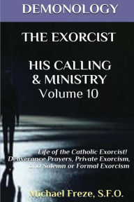 Title: Demonology the Exorcist His Calling & Ministry: Deliverance Private Exorcism Sol, Author: Michael Freze