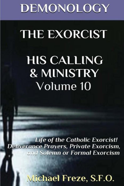 Demonology the Exorcist His Calling & Ministry: Deliverance Private Exorcism Sol