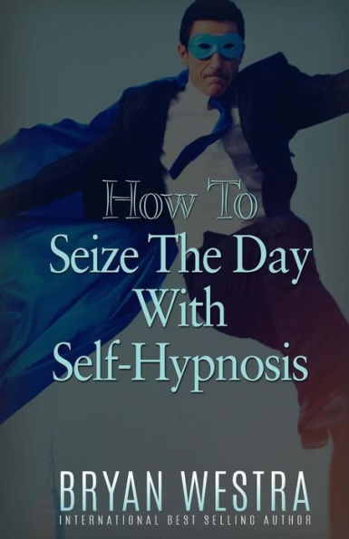 How To Seize The Day With Self-Hypnosis