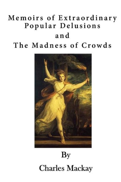 Memoirs of Extraordinary Popular Delusions: The Madness of Crowds