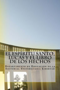 Title: El Espiritu Santo, Lucas y El Libro de Los Hechos: Departamento de Educación de la Editorial Universitaria Libertad, Author: Editorial Universitaria Libertad