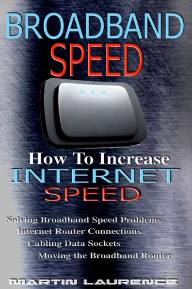 Broadband Speed: How To Increase Internet Speed, Solving Broadband Speed Problems, Internet Router Connections, Cabling Data sockets, Moving the Broadband Router