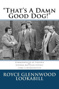 Title: That's a damn good dog!: Commonwealth of Virginia vs.Stephen Matteson Epperly (1980), A Retrospective, Author: Royce Glenwood Lookabill