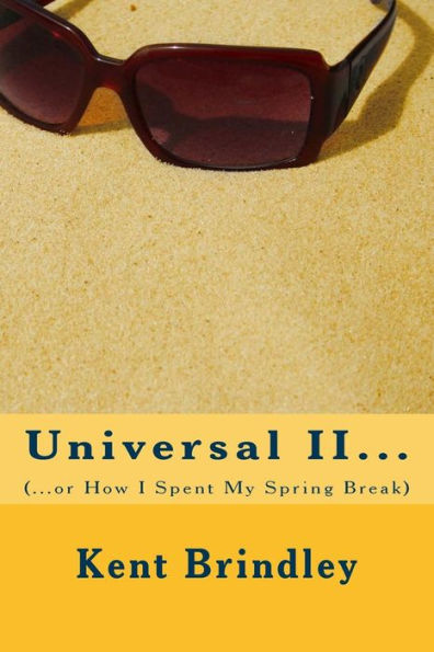Universal II...: (...or How I Spent My Spring Break)
