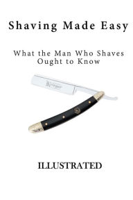 Title: Shaving Made Easy: What the Man Who Shaves Ought to Know, Author: Anonymous