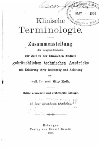 Klinische Terminologie. Zusammenstellung der Hauptsächlichsten zur Zeit in der klinischen Medizin gerbräuchlichen technischen Ausdrücke mit Erklärung ihrer Bedeutung und Ableitung