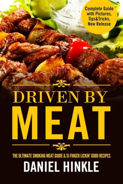 Driven By Meat: The Ultimate Smoking Meat Guide & 51 Finger Lickin' Good Recipes + BONUS 10 Must-Try BBQ Sauces