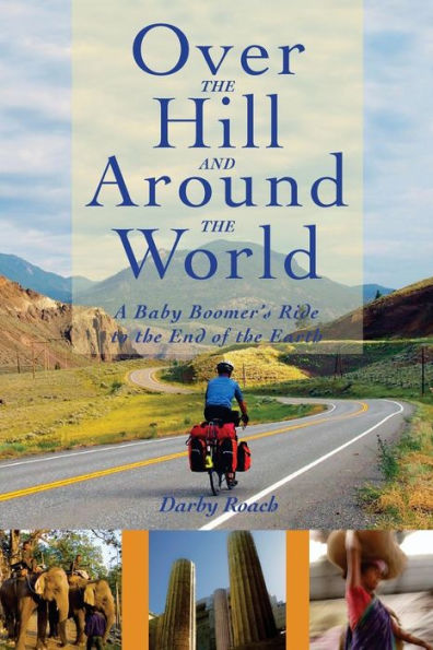 Over The Hill And Around The World: A Baby Boomer's Ride To The End Of The Earth