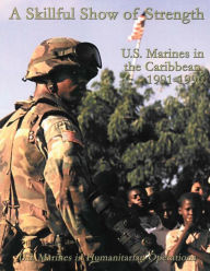 Title: A Skillful Show of Strength: U.S. Marines in the Caribbean, 1991 - 1996, Author: Usmcr Colonel Nicholas E Reynolds