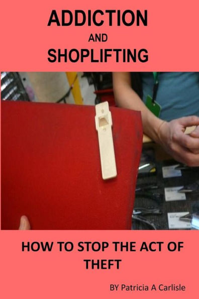 Addiction And Shoplifting: How To Stop The Act Of Theft