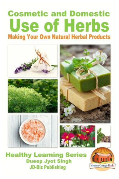 Cosmetic and Domestic Uses of Herbs - Making Your Own Natural Herbal Products