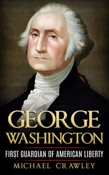 George Washington: First Guardian Of American Liberty